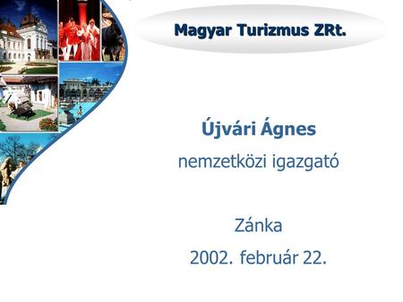 Magyar Turizmus ZRt. Újvári Ágnes nemzetközi igazgató Zánka 2002. február 22.