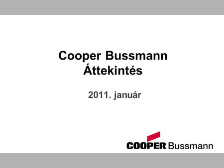 Cooper Bussmann Áttekintés 2011. január. 2 Cooper Industries  Alapítva 1833-ban – Mt. Vernon, Ohio  Az egyik legrégibb cég a New York-i tőzsdén  1929-től.