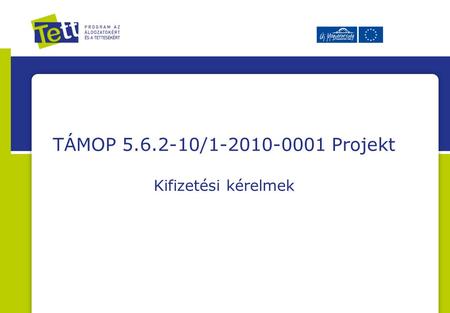 TÁMOP 5.6.2-10/1-2010-0001 Projekt Kifizetési kérelmek.