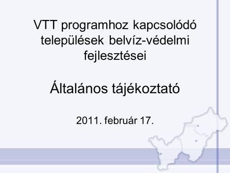 VTT programhoz kapcsolódó települések belvíz-védelmi fejlesztései Általános tájékoztató 2011. február 17.