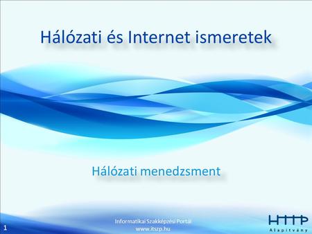 1 Informatikai Szakképzési Portál www.itszp.hu Hálózati és Internet ismeretek Hálózati menedzsment.