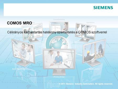 © 2011 Siemens Industry Automation. All rights reserved. COMOS MRO Célirányos karbantartás hatékony üzemeltetés a COMOS szoftverrel.