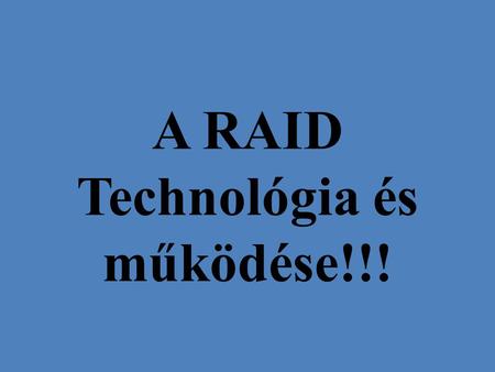 A RAID Technológia és működése!!!