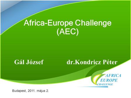 Africa-Europe Challenge (AEC) Gál Józsefdr.Kondricz Péter Budapest, 2011. május 2.