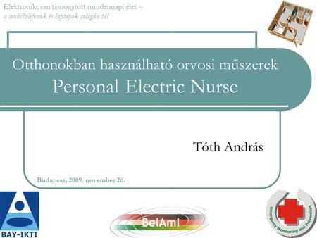 Otthonokban használható orvosi műszerek Personal Electric Nurse Tóth András Budapest, 2009. november 26. Elektronikusan támogatott mindennapi élet – a.