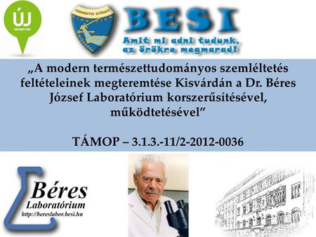 „A modern természettudományos szemléltetés feltételeinek megteremtése Kisvárdán a Dr. Béres József Laboratórium korszerűsítésével, működtetésével” TÁMOP.