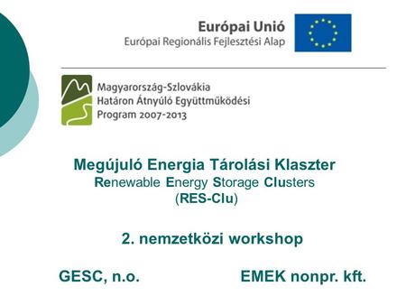 Megújuló Energia Tárolási Klaszter Renewable Energy Storage Clusters (RES-Clu) 2. nemzetközi workshop GESC, n.o. EMEK nonpr. kft.