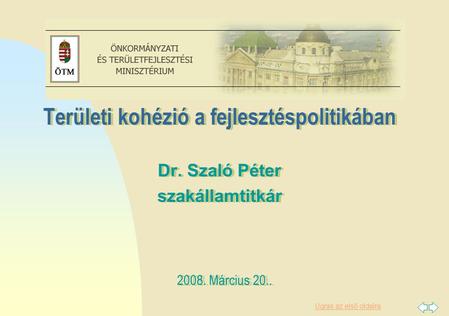 Ugrás az első oldalra Területi kohézió a fejlesztéspolitikában Dr. Szaló Péter szakállamtitkár Területi kohézió a fejlesztéspolitikában Dr. Szaló Péter.