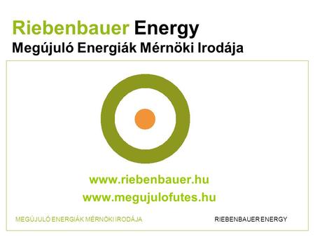 Www.riebenbauer.hu www.megujulofutes.hu Riebenbauer Energy Megújuló Energiák Mérnöki Irodája MEGÚJULÓ ENERGIÁK MÉRNÖKI IRODÁJA RIEBENBAUER ENERGY.