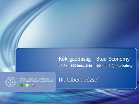 Kék gazdaság – Blue Economy 10 év – 100 innováció – 100 millió új munkahely Dr. Ulbert József.