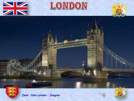 Zene: John Lennon - Imagine London délkelet-Britanniában van, a legnagyobb város az Egyesült Királyságban, és évszázadokon át fővárosa a Brit Birodalomnak.