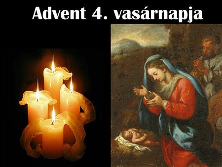 Advent 4. vasárnapja Advent két szálon fut: várakozunk a Messiás születésének a minden évben való megünneplésére, és próbálunk felkészülni a lelkünkben.