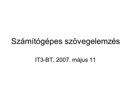 Számítógépes szövegelemzés IT3-BT, 2007. május 11.