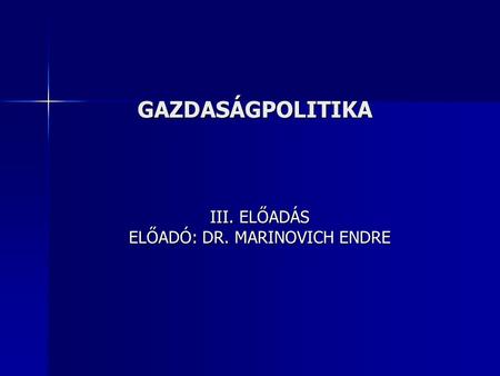 GAZDASÁGPOLITIKA III. ELŐADÁS ELŐADÓ: DR. MARINOVICH ENDRE.