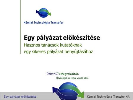 Kémiai Technológia Transzfer Kft. Egy pályázat előkészítése Hasznos tanácsok kutatóknak egy sikeres pályázat benyújtásához.