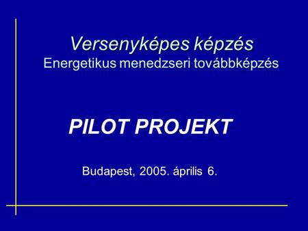 Versenyképes képzés Versenyképes képzés Energetikus menedzseri továbbképzés PILOT PROJEKT Budapest, 2005. április 6.