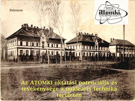Az ATOMKI oktatási potenciálja és tevékenysége a nukleáris technika területén.