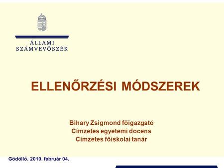 Gödöllő. 2010. február 04. ELLENŐRZÉSI MÓDSZEREK Bihary Zsigmond főigazgató Címzetes egyetemi docens Címzetes főiskolai tanár.