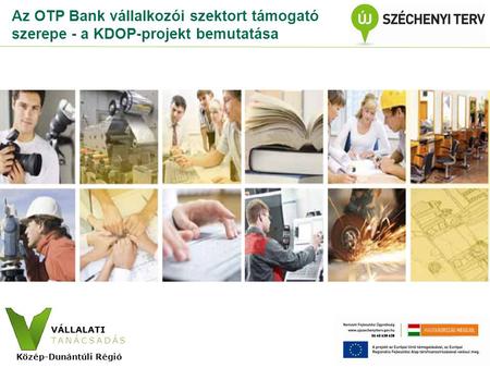 VÁLLALATI TANÁCSADÁS Közép-Dunántúli Régió Az OTP Bank vállalkozói szektort támogató szerepe - a KDOP-projekt bemutatása.