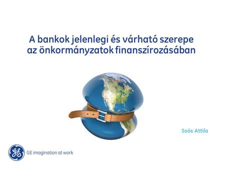 A bankok jelenlegi és várható szerepe az önkormányzatok finanszírozásában Soós Attila.