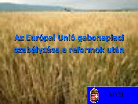 Az Európai Unió gabonapiaci szabályzása a reformok után MVH.