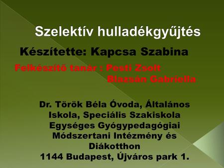 Készítette: Kapcsa Szabina Dr. Török Béla Óvoda, Általános Iskola, Speciális Szakiskola Egységes Gyógypedagógiai Módszertani Intézmény és Diákotthon 1144.