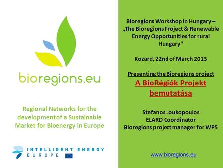 Regional Networks for the development of a Sustainable Market for Bioenergy in Europe www.bioregions.eu Bioregions Workshop in Hungary – „The Bioregions.