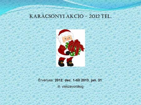 Karácsonyi akció – 2012 tél. Érvényes: 2012. dec. 1-től 2013. jan. 31. ill. visszavonásig.