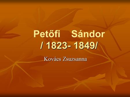 Petőfi Sándor / 1823- 1849/ Kovács Zsuzsanna.