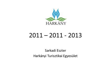 2011 – 2011 - 2013 Sarkadi Eszter Harkányi Turisztikai Egyesület.
