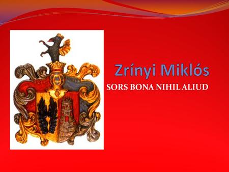 Zrínyi Miklós SORS BONA NIHIL ALIUD.
