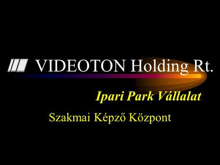 Ipari Park Vállalat Szakmai Képző Központ VIDEOTON Holding Rt.