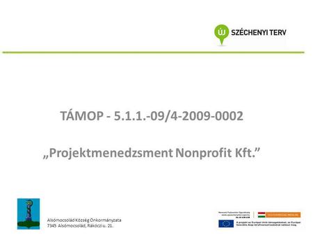 TÁMOP - 5.1.1.-09/4-2009-0002 „Projektmenedzsment Nonprofit Kft.” Alsómocsolád Község Önkormányzata 7345 Alsómocsolád, Rákóczi u. 21.