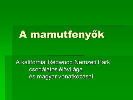 A mamutfenyők A kaliforniai Redwood Nemzeti Park 	csodálatos élővilága 		és magyar vonatkozásai.