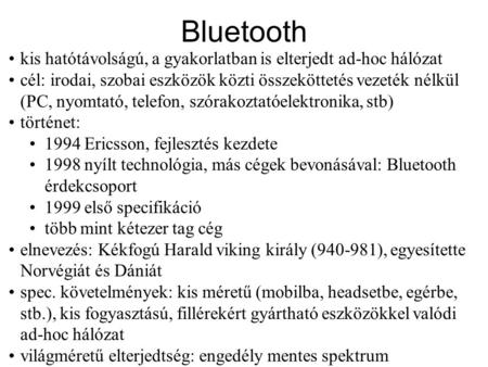 Bluetooth kis hatótávolságú, a gyakorlatban is elterjedt ad-hoc hálózat cél: irodai, szobai eszközök közti összeköttetés vezeték nélkül (PC, nyomtató,