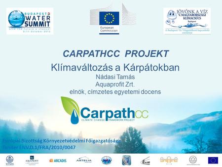 CARPATHCC PROJEKT Európai Bizottság Környezetvédelmi Főigazgatósága Tender ENV.D.1/FRA/2010/0047 Klímaváltozás a Kárpátokban Nádasi Tamás Aquaprofit Zrt.