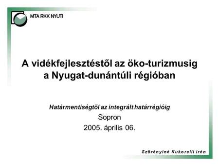 A vidékfejlesztéstől az öko-turizmusig a Nyugat-dunántúli régióban Határmentiségtől az integrált határrégióig Sopron 2005. április 06.