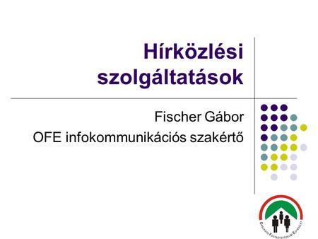 Hírközlési szolgáltatások Fischer Gábor OFE infokommunikációs szakértő.