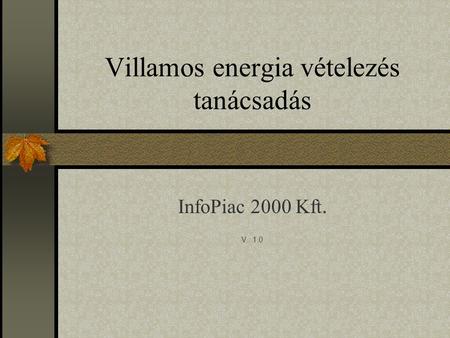 Villamos energia vételezés tanácsadás InfoPiac 2000 Kft. V.: 1.0.