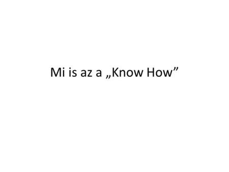 Mi is az a „Know How”.