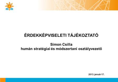 ÉRDEKKÉPVISELETI TÁJÉKOZTATÓ Simon Csilla humán stratégiai és módszertani osztályvezető 2013. január 17.