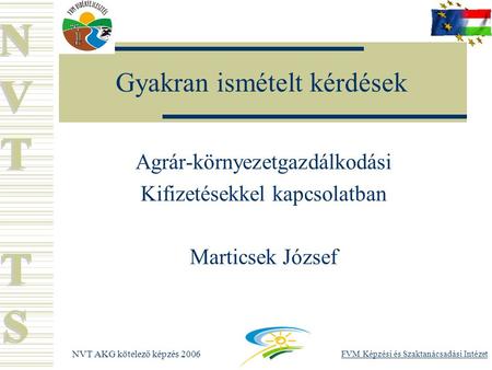 NVT AKG kötelező képzés 2006 FVM Képzési és Szaktanácsadási Intézet Gyakran ismételt kérdések Agrár-környezetgazdálkodási Kifizetésekkel kapcsolatban Marticsek.