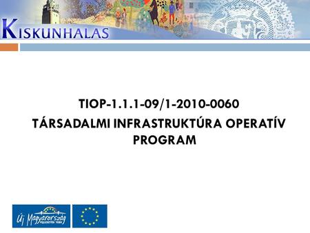 TIOP-1.1.1-09/1-2010-0060 TÁRSADALMI INFRASTRUKTÚRA OPERATÍV PROGRAM.