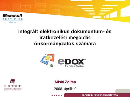 Integrált elektronikus dokumentum- és iratkezelési megoldás önkormányzatok számára Miski Zoltán 2008. április 9.
