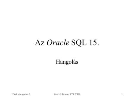 2006. december 2.Markó Tamás, PTE TTK1 Az Oracle SQL 15. Hangolás.