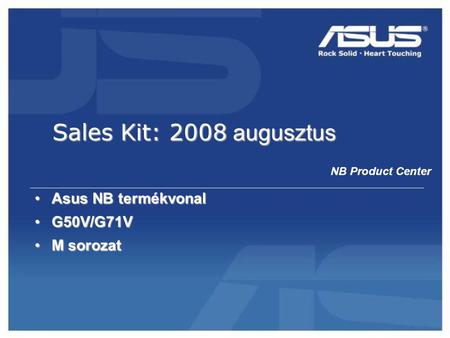 NB Product Center Sales Kit: 2008 augusztus •Asus NB termékvonal •G50V/G71V •M sorozat.