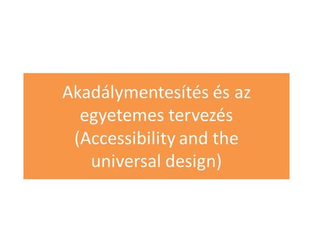 Akadálymentesítés és az egyetemes tervezés (Accessibility and the universal design)