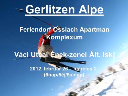 Gerlitzen Alpe Feriendorf Ossiach Apartman Komplexum Váci Utcai Ének-zenei Ált. Isk. 2012. február 26 – március 2. (6nap/5éj/5sínap)