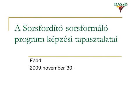 A Sorsfordító-sorsformáló program képzési tapasztalatai Fadd 2009.november 30.