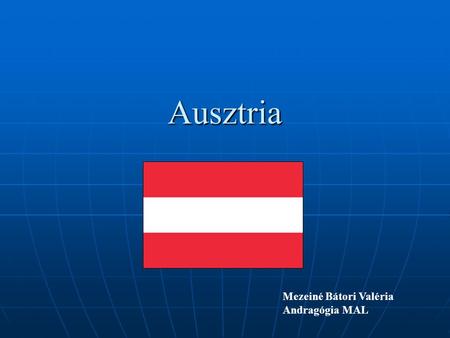 Ausztria Mezeiné Bátori Valéria Andragógia MAL. EU-csatlakozás időpontja: 1995. január 1. Népesség: 8 032 926 fő Terület: 83 871 km2 Lakosság nemzetiségi.
